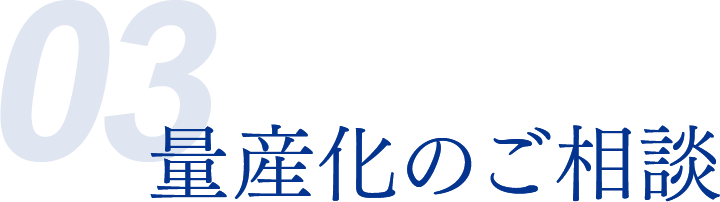 03 量産化のご相談