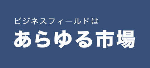 ビジネスフィールドはあらゆる市場